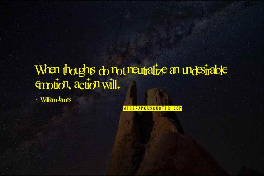 Warm Blood Quotes By William James: When thoughts do not neutralize an undesirable emotion,