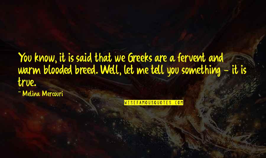 Warm Blooded Quotes By Melina Mercouri: You know, it is said that we Greeks