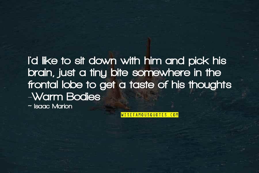 Warm Bodies R Quotes By Isaac Marion: I'd like to sit down with him and Warm Bodies R Quotes By Isaac Marion: I'd like to sit down with him and