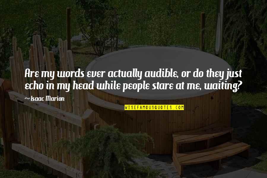Warm Bodies R Quotes By Isaac Marion: Are my words ever actually audible, or do Warm Bodies R Quotes By Isaac Marion: Are my words ever actually audible, or do