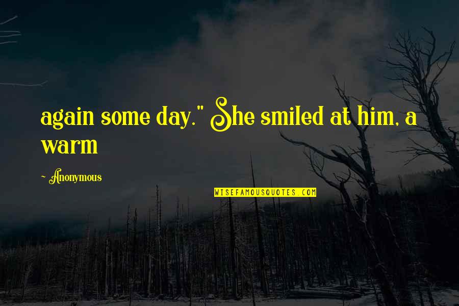 Warm Day Quotes By Anonymous: again some day." She smiled at him, a