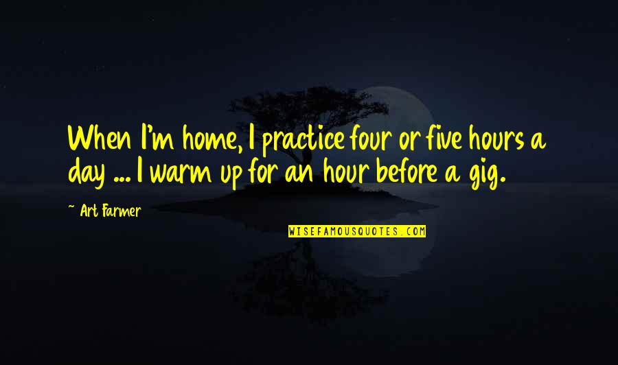 Warm Day Quotes By Art Farmer: When I'm home, I practice four or five