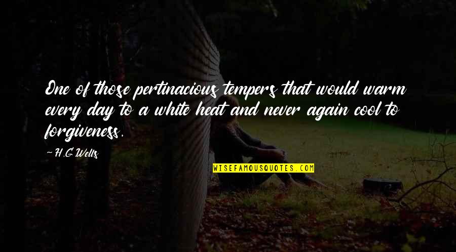 Warm Day Quotes By H.G.Wells: One of those pertinacious tempers that would warm