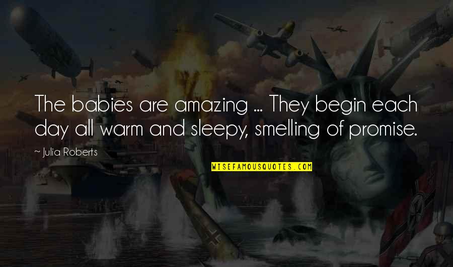 Warm Day Quotes By Julia Roberts: The babies are amazing ... They begin each