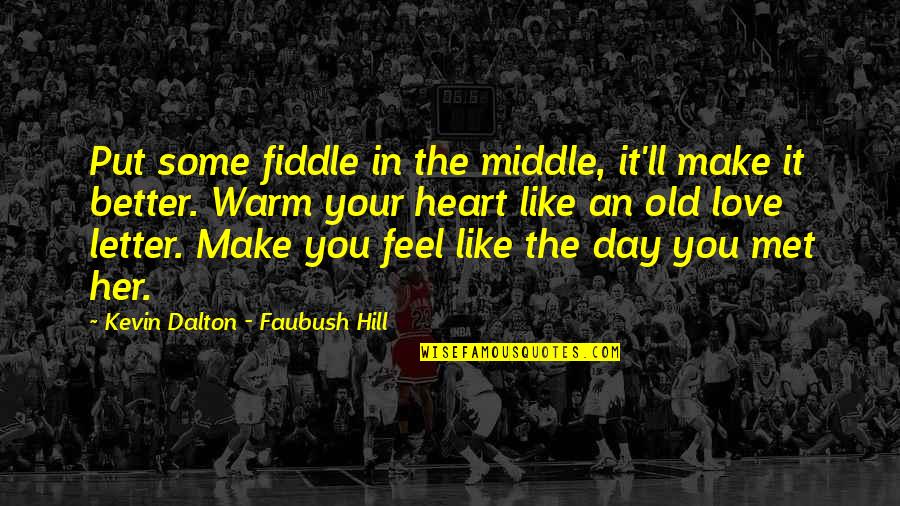 Warm Day Quotes By Kevin Dalton - Faubush Hill: Put some fiddle in the middle, it'll make