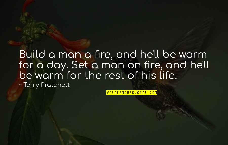 Warm Day Quotes By Terry Pratchett: Build a man a fire, and he'll be
