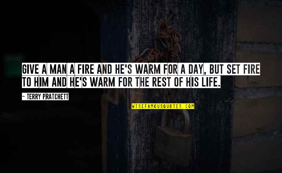 Warm Day Quotes By Terry Pratchett: Give a man a fire and he's warm