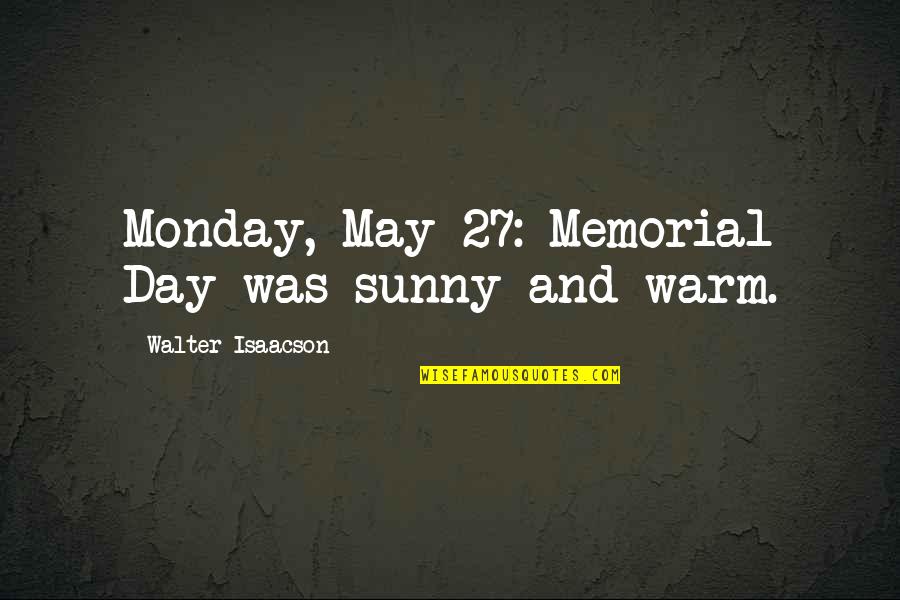 Warm Day Quotes By Walter Isaacson: Monday, May 27: Memorial Day was sunny and