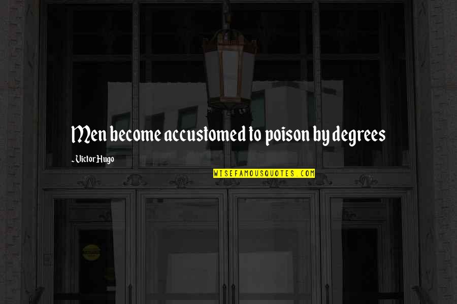 Warm Demander Quotes By Victor Hugo: Men become accustomed to poison by degrees