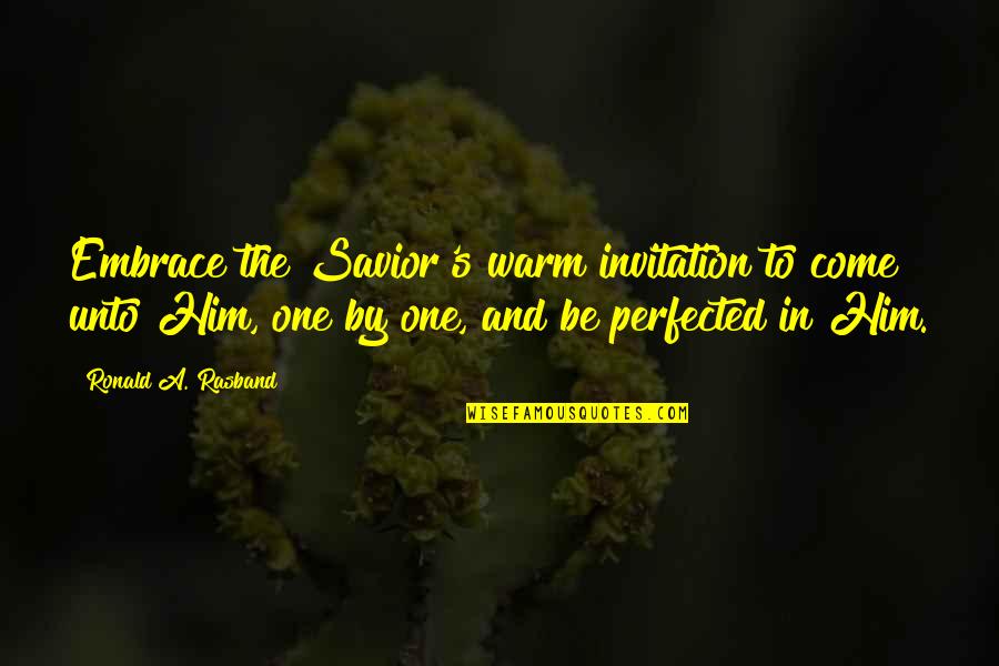 Warm Embrace Quotes By Ronald A. Rasband: Embrace the Savior's warm invitation to come unto