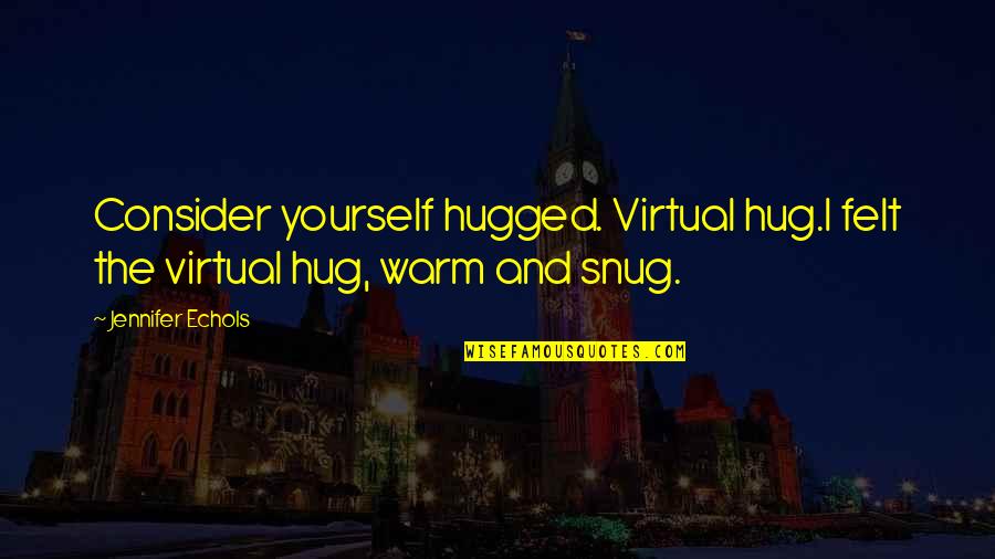 Warm Felt Quotes By Jennifer Echols: Consider yourself hugged. Virtual hug.I felt the virtual