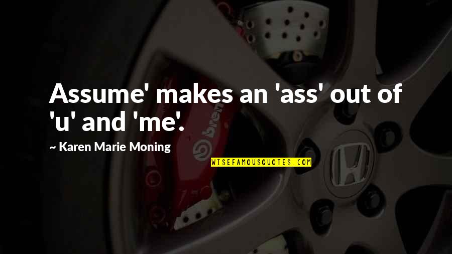 Warm Fuzzy Quotes By Karen Marie Moning: Assume' makes an 'ass' out of 'u' and