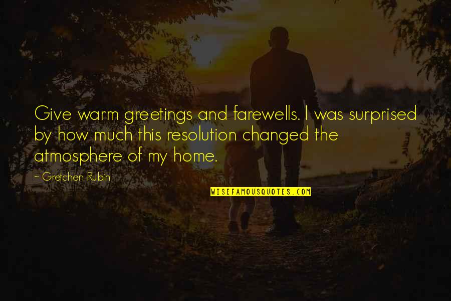 Warm Greetings Quotes By Gretchen Rubin: Give warm greetings and farewells. I was surprised