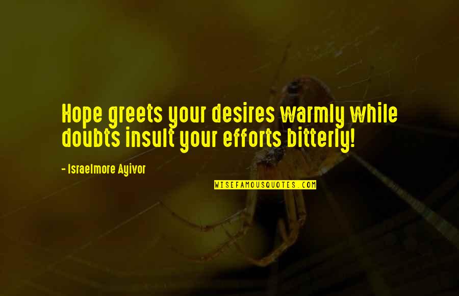 Warm Greetings Quotes By Israelmore Ayivor: Hope greets your desires warmly while doubts insult