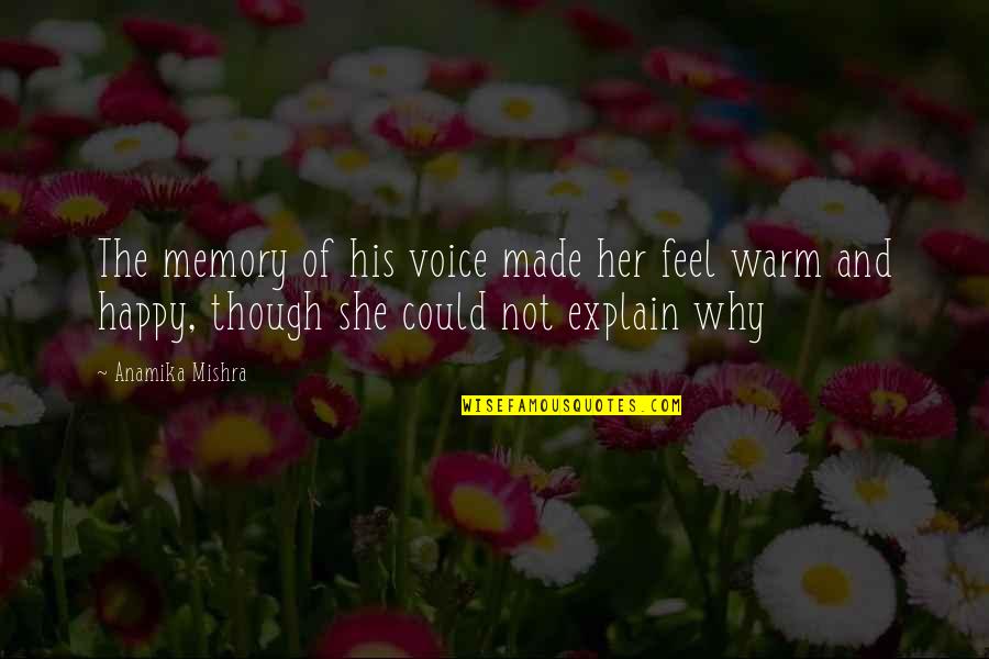Warm Happy Quotes By Anamika Mishra: The memory of his voice made her feel Warm Happy Quotes By Anamika Mishra: The memory of his voice made her feel