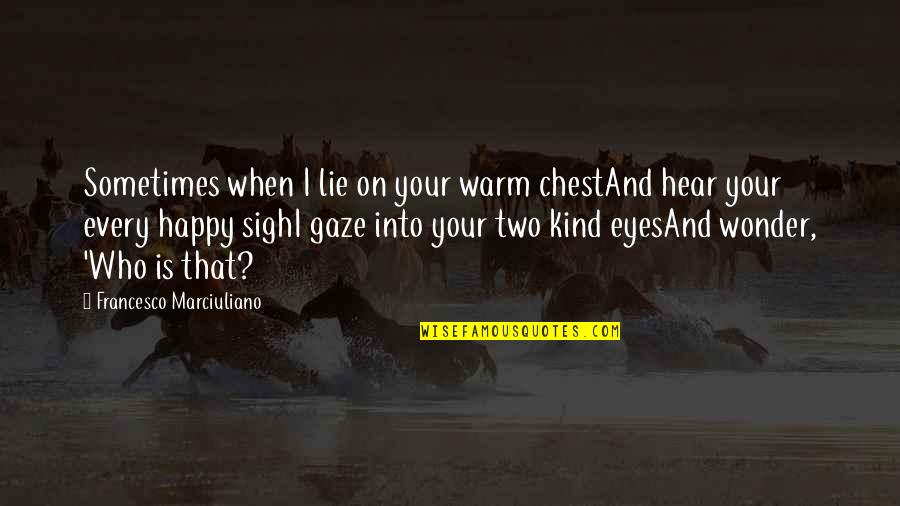 Warm Happy Quotes By Francesco Marciuliano: Sometimes when I lie on your warm chestAnd Warm Happy Quotes By Francesco Marciuliano: Sometimes when I lie on your warm chestAnd
