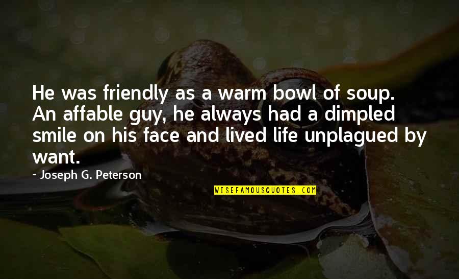 Warm Happy Quotes By Joseph G. Peterson: He was friendly as a warm bowl of Warm Happy Quotes By Joseph G. Peterson: He was friendly as a warm bowl of