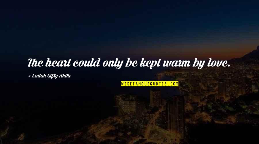 Warm Happy Quotes By Lailah Gifty Akita: The heart could only be kept warm by Warm Happy Quotes By Lailah Gifty Akita: The heart could only be kept warm by