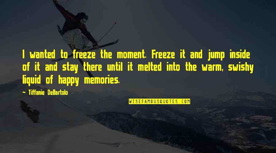 Warm Happy Quotes By Tiffanie DeBartolo: I wanted to freeze the moment. Freeze it Warm Happy Quotes By Tiffanie DeBartolo: I wanted to freeze the moment. Freeze it