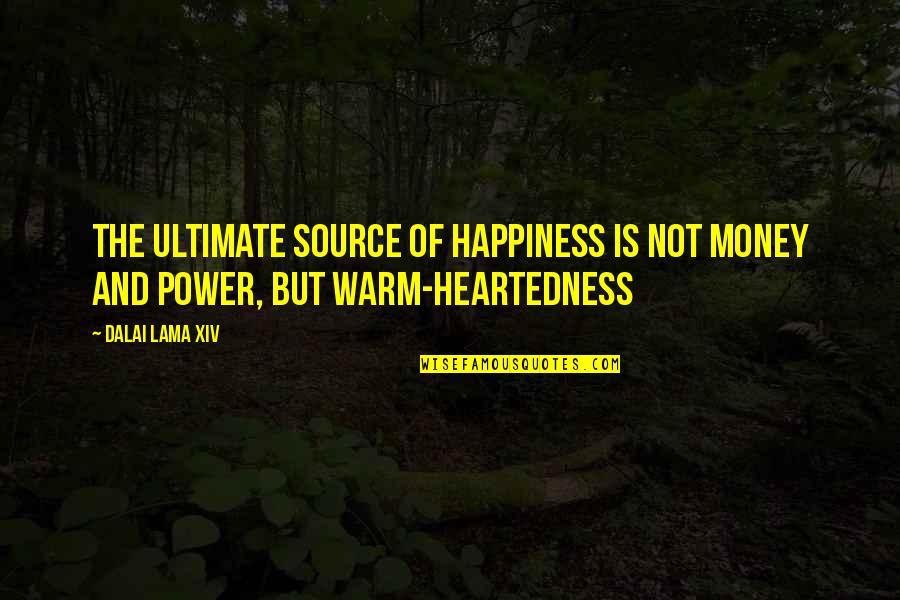 Warm Heartedness Quotes By Dalai Lama XIV: The ultimate source of happiness is not money