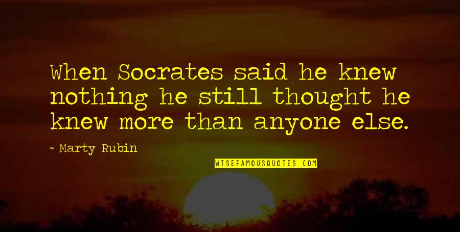Warm Heartedness Quotes By Marty Rubin: When Socrates said he knew nothing he still