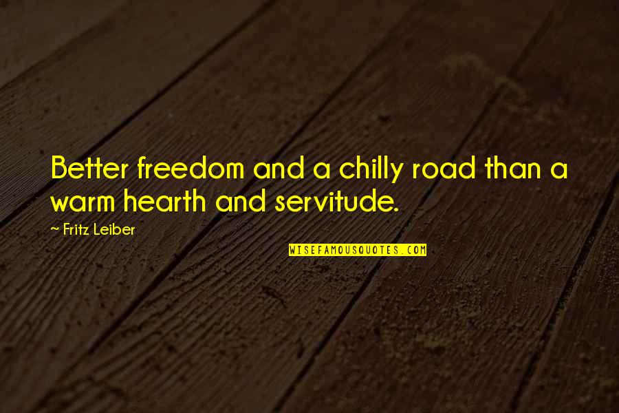 Warm Hearth Quotes By Fritz Leiber: Better freedom and a chilly road than a