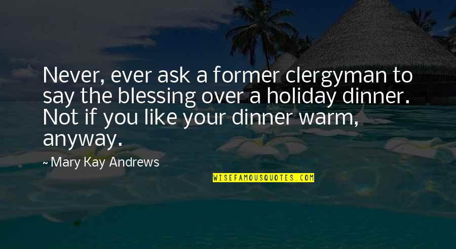 Warm Holiday Quotes By Mary Kay Andrews: Never, ever ask a former clergyman to say