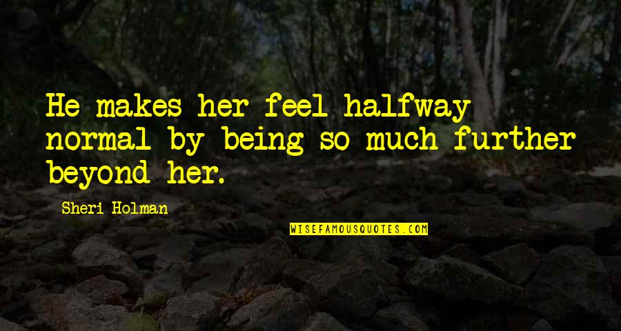 Warm Hospitality Quotes By Sheri Holman: He makes her feel halfway normal by being