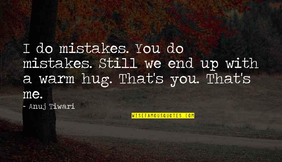 Warm Hug Quotes By Anuj Tiwari: I do mistakes. You do mistakes. Still we