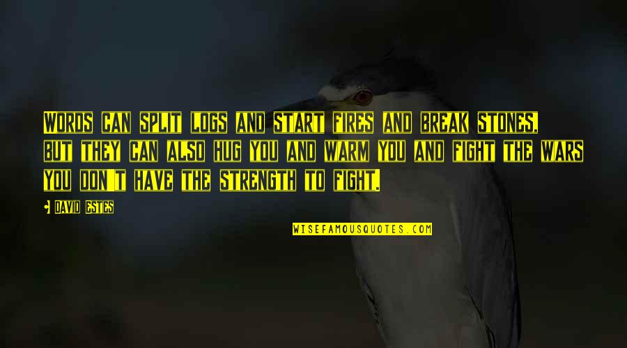 Warm Hug Quotes By David Estes: Words can split logs and start fires and Warm Hug Quotes By David Estes: Words can split logs and start fires and