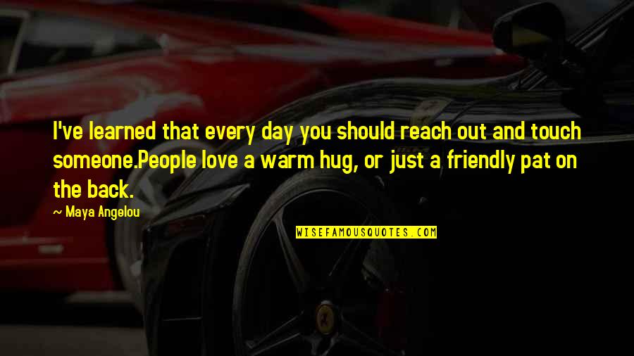 Warm Hug Quotes By Maya Angelou: I've learned that every day you should reach