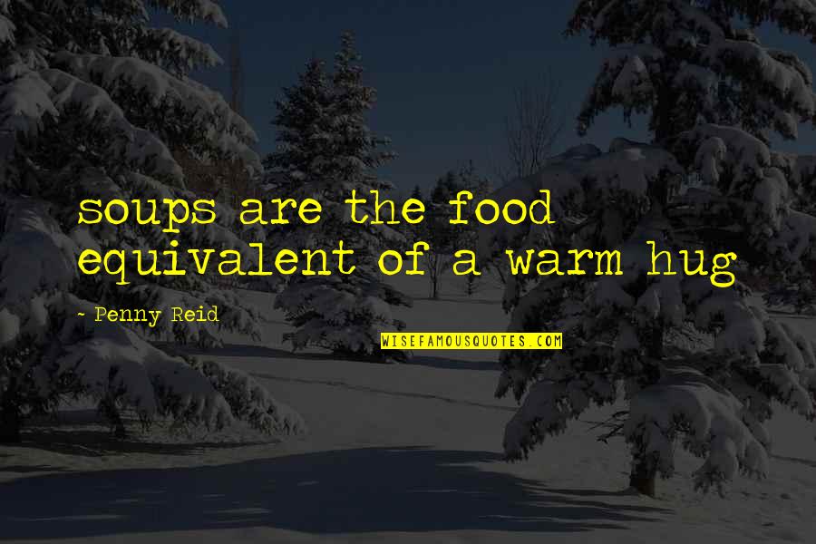 Warm Hug Quotes By Penny Reid: soups are the food equivalent of a warm