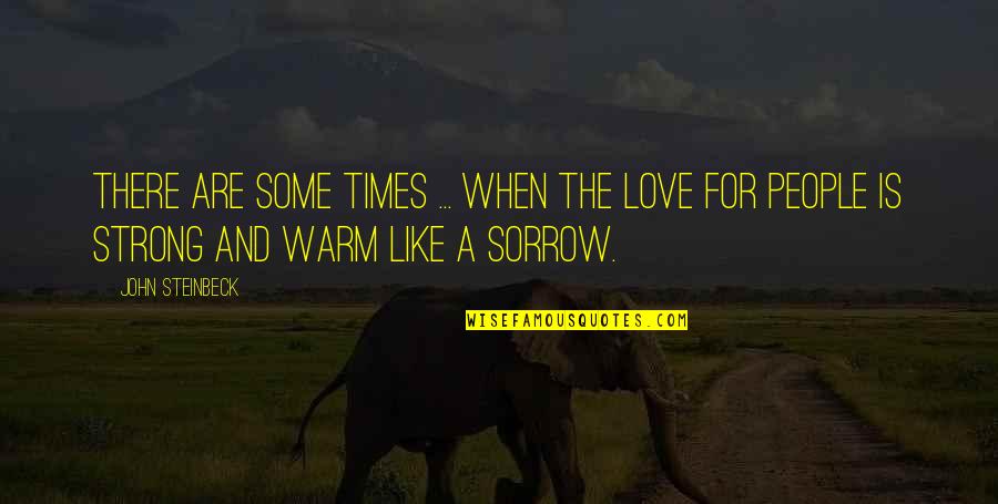 Warm Love Quotes By John Steinbeck: There are some times ... when the love
