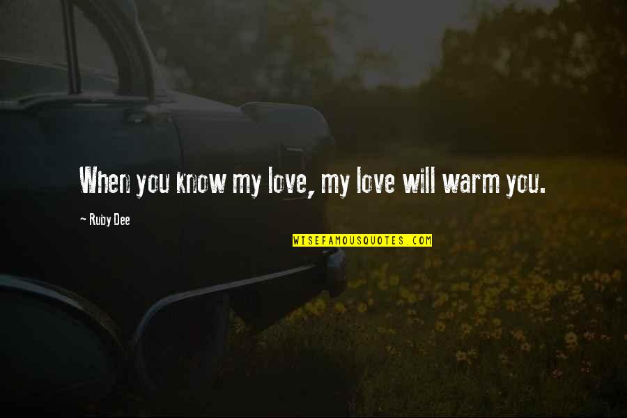 Warm Love Quotes By Ruby Dee: When you know my love, my love will