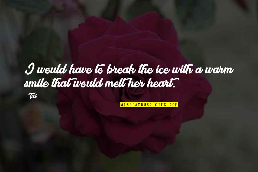 Warm Love Quotes By Tai: I would have to break the ice with