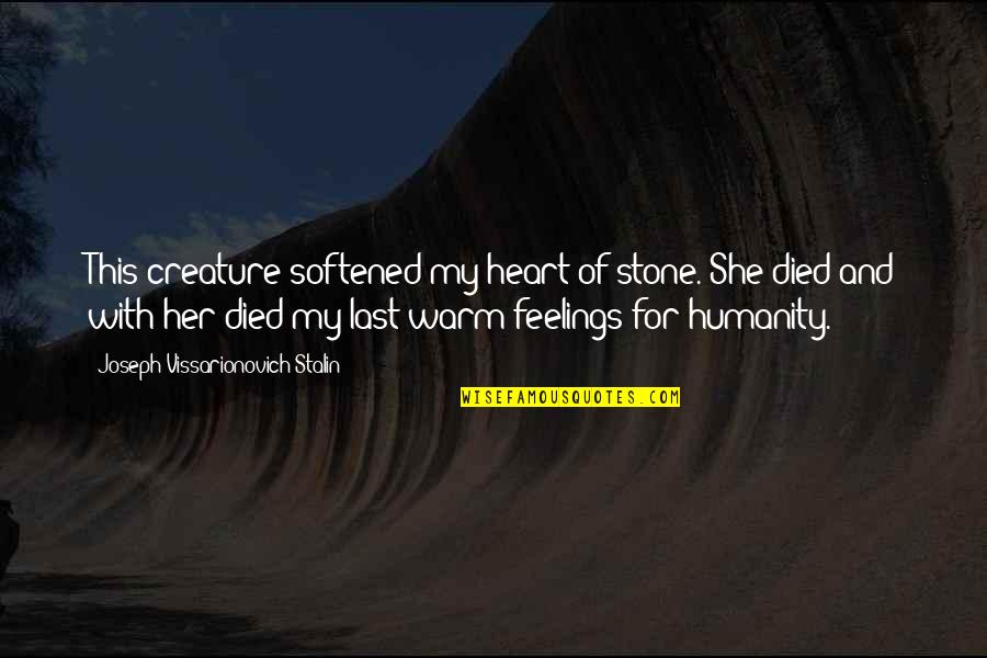 Warm My Heart Quotes By Joseph Vissarionovich Stalin: This creature softened my heart of stone. She