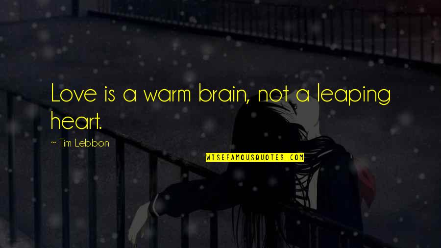 Warm My Heart Quotes By Tim Lebbon: Love is a warm brain, not a leaping