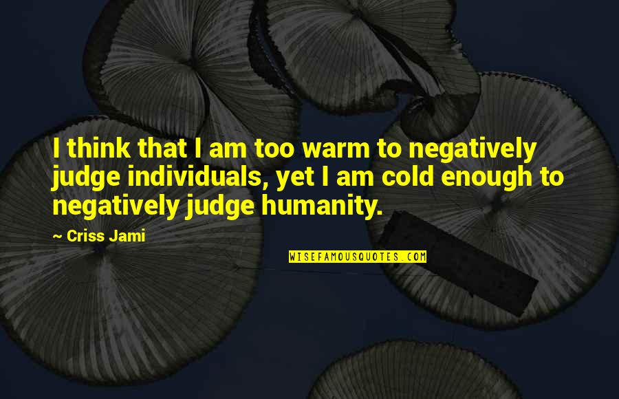 Warm Quotes By Criss Jami: I think that I am too warm to