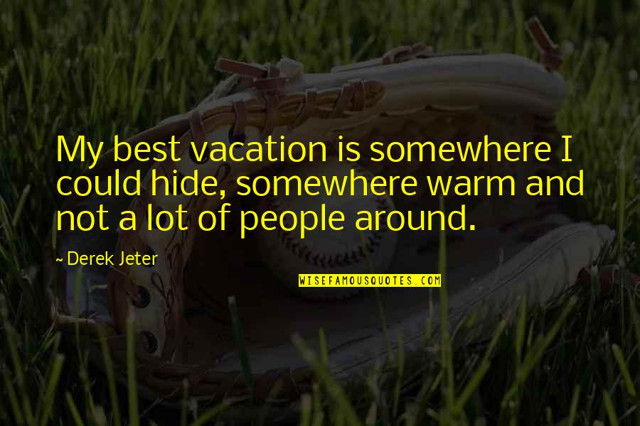 Warm Quotes By Derek Jeter: My best vacation is somewhere I could hide,