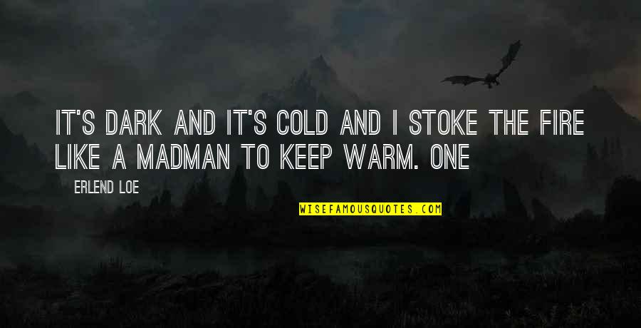 Warm Quotes By Erlend Loe: It's dark and it's cold and I stoke