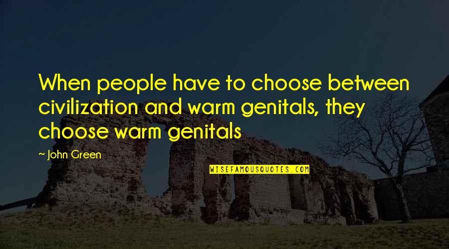 Warm Quotes By John Green: When people have to choose between civilization and