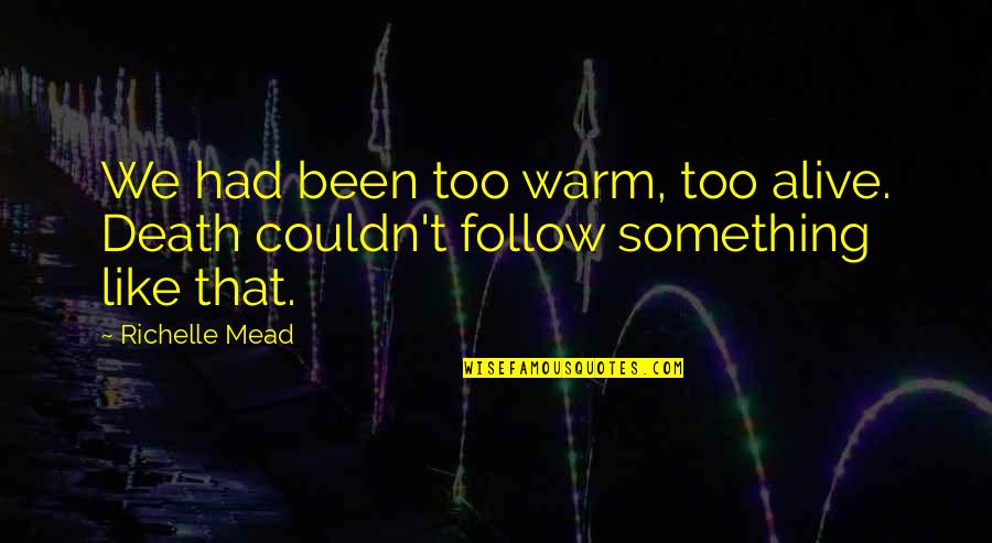 Warm Quotes By Richelle Mead: We had been too warm, too alive. Death