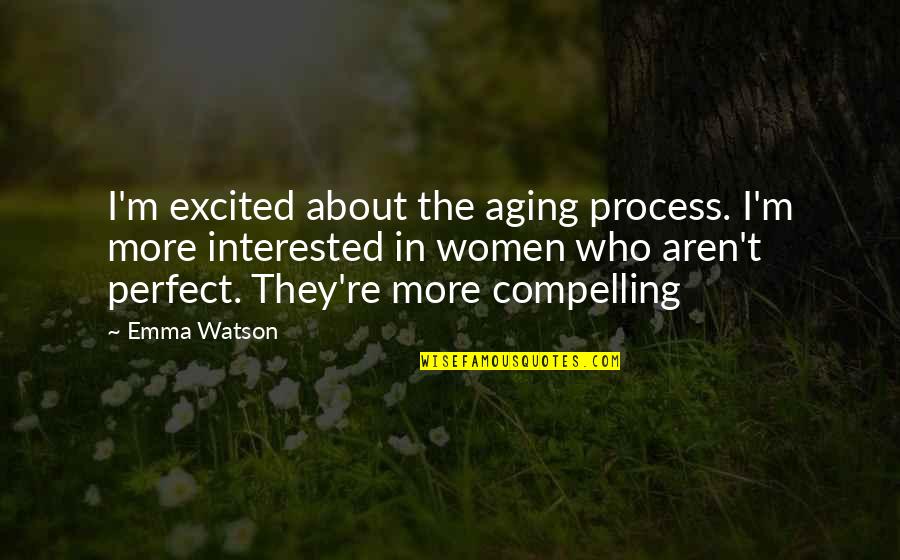 Warm Short Quotes By Emma Watson: I'm excited about the aging process. I'm more