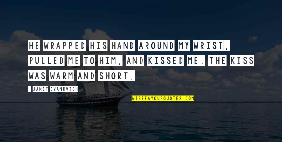 Warm Short Quotes By Janet Evanovich: He wrapped his hand around my wrist, pulled