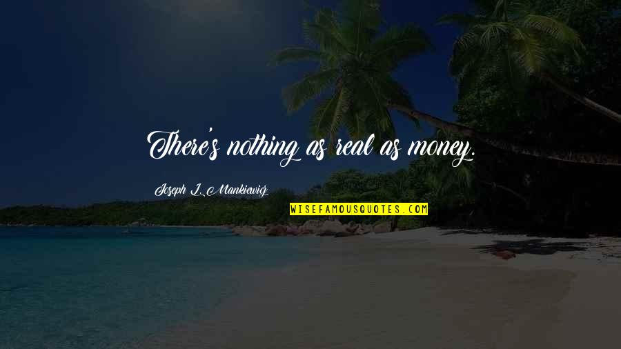 Warm Short Quotes By Joseph L. Mankiewicz: There's nothing as real as money.
