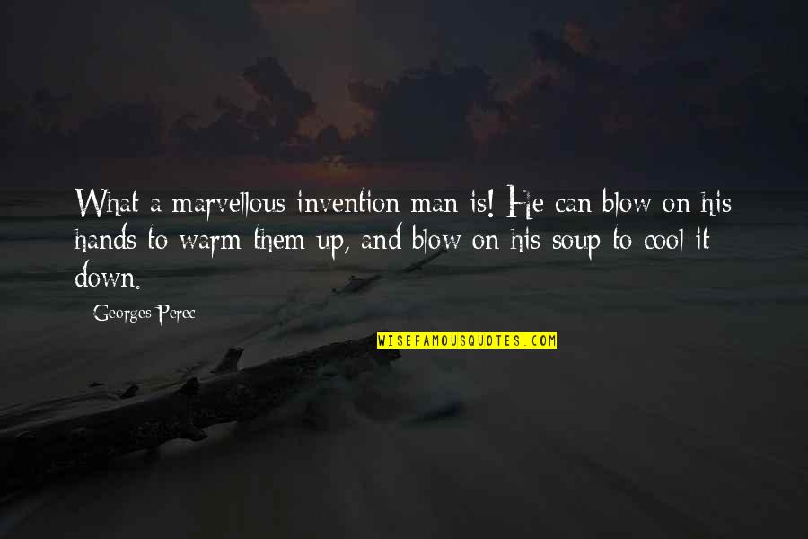 Warm Soup Quotes By Georges Perec: What a marvellous invention man is! He can