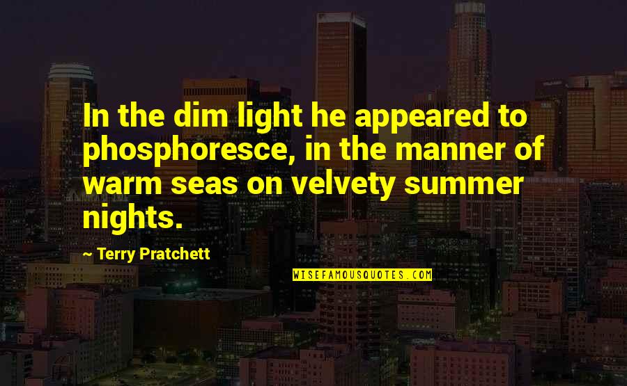 Warm Summer Nights Quotes By Terry Pratchett: In the dim light he appeared to phosphoresce,