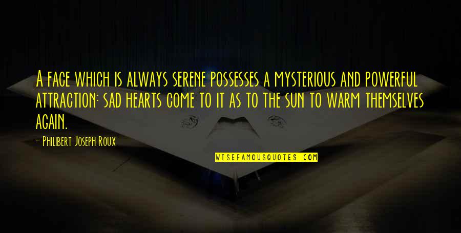 Warm The Heart Quotes By Philibert Joseph Roux: A face which is always serene possesses a Warm The Heart Quotes By Philibert Joseph Roux: A face which is always serene possesses a