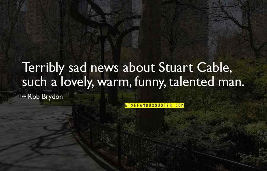 Warm Up Funny Quotes By Rob Brydon: Terribly sad news about Stuart Cable, such a