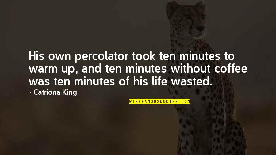 Warm Up Quotes By Catriona King: His own percolator took ten minutes to warm Warm Up Quotes By Catriona King: His own percolator took ten minutes to warm